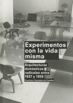 Experimentos Con la Vida Misma: Arquitecturas Domesticas Radicales Entre 1937 y 1959 = Experiments with Life Itself