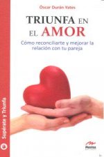 Triunfa en el amor : cómo reconciliarte y mejorar la relación con tu pareja