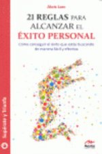 21 reglas para alcanzar el éxito personal : cómo conseguir el éxito que estás buscando de manera fácil y efectiva