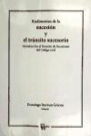 Rudimentos de la sucesión y el tránsito sucesorio : introducción al Derecho de Sucesiones del Código civil