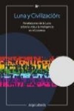 Luna y civilización : revelaciones de la Luna sobre la vida y la inteligencia en el universo