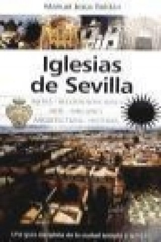 Iglesias de Sevilla : una guía completa de la ciudad templo a templo