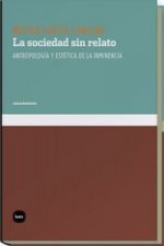 La sociedad sin relato : antropología y estética de la inminencia