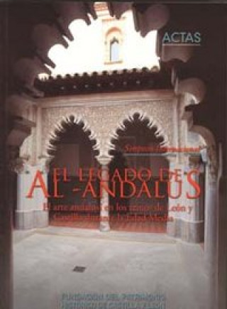 El arte andalusí en los reinos de Léon y Castilla durante la Edad Media : actas del XI Simposio El Legado de al-Andalus, celebrado los días 29 y 30 de