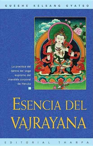Esencia del Vajrayana (Essence of Vajrayana): La Practica del Tantra del Yoga Supremo del Mandala Corporal de Heruka