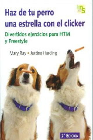 Haz de tu perro una estrella con el clicker : divertidos ejercicios para HTM y Freestyle