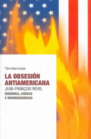 La obsesión antiamericana : dinámica, causas e incongruencias
