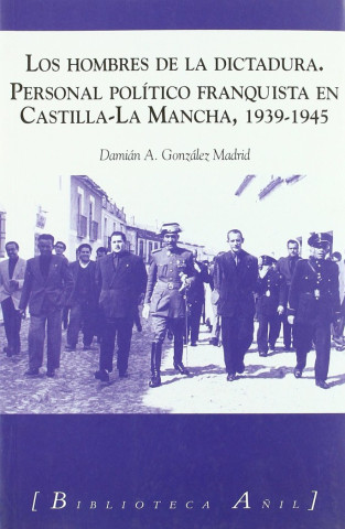 Los hombres de la dictadura : personal político franquista en Castilla-La Mancha