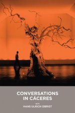 Conversaciones en Cáceres con Hans Ulrich Obrist = Conversations in Cáceres with Hans Ulrich Obrist