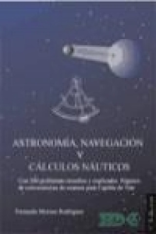 Astronomía, navegación y cálculos náuticos : con 200 problemas resueltos y explicados, algunos de examen para capitán de yate