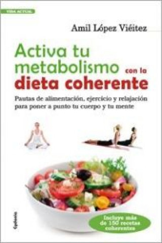 Activa tu metabolismo con la dieta coherente : pautas de alimentación, ejercicio y relajación para poner a punto tu cuerpo y tu mente