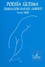 Actas 2006 Poesía Última, Fundación Rafael Alberti : celebradas en el Puerto de Santa María, Cádiz, del 29 al 31 de marzo de 2007