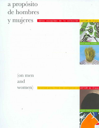 A propósito de hombres y mujeres : obras escogidas de la colección Artium de Álava = On men adn women : selected works from the collection of Artium d