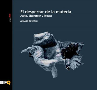 El despertar de la materia : Aalto, Eisenstein y Proust