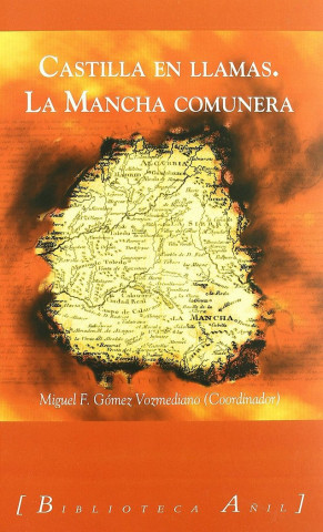 Castilla en llamas : La Mancha comunera : la Guerra de las Comunidades en Castilla La Mancha y Madrid