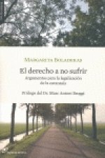 El derecho a no sufrir : argumentos para la legalización de la eutanasia