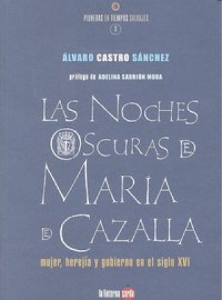 Las noches oscuras de María de Cazalla : mujer, herejía y gobernabilidad en el siglo XVI