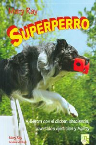 Superperro : adiestra con clicker : obediencia, divertidos ejercicios y agility