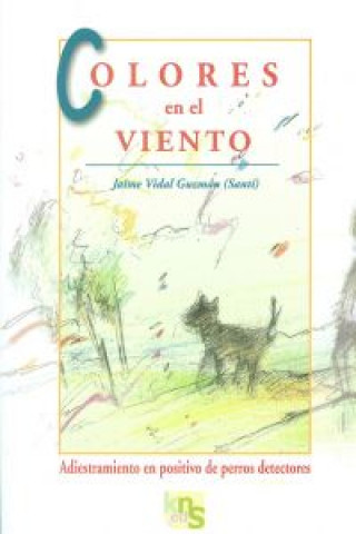 Colores en el viento : adiestramiento en positivo de perros detectores