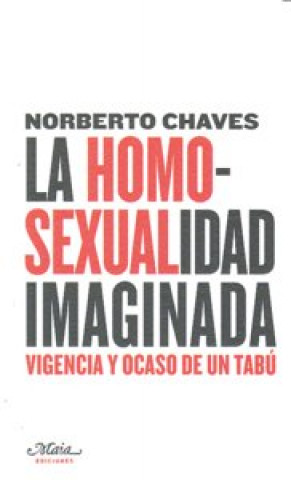 La homosexualidad imaginada : vigencia y ocaso de un tabú