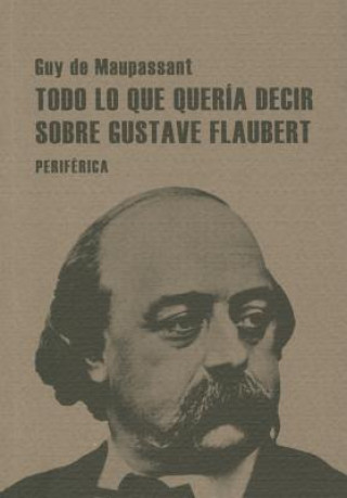 Todo Lo Que Queria Decir Sobre Gustave Flaubert