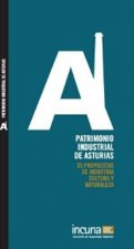 Patrimonio industrial de Asturias : 33 propuestas de industria cultural y naturaleza
