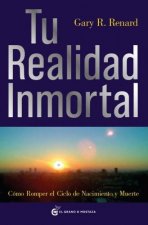 Tu realidad inmortal : cómo romper el ciclo de nacimiento y muerte