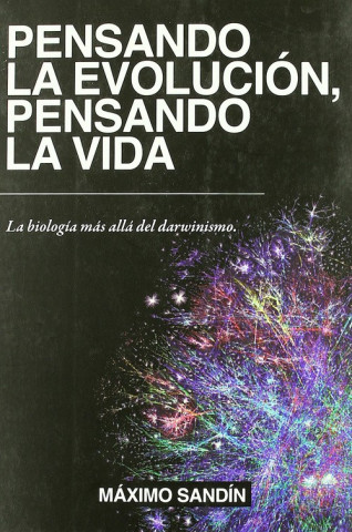 Pensando la evolución, pensando la vida : la biología más allá del darwinismo