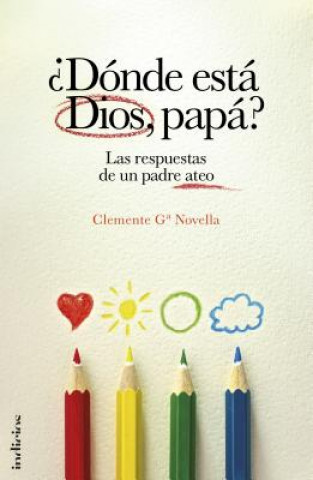 Donde Esta Dios, Papa?: Las Respuestas de un Padre Ateo = Where Is God, Dad?