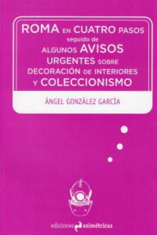 Roma en cuatro pasos : seguido de algunos avisos urgentes sobre decoración de interiores y coleccionismo