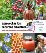 Aprovechar los recursos silvestres : bosque frutal, injertar, verduras silvestres, apicultura y cocina solar