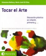 Tocar el arte, educación plástica en infantil, primaria y-- : técnicas e ideas para el desarrollo de la competencia artística