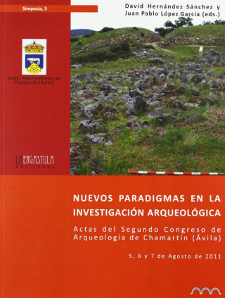Nuevos paradigmas en la investigación arqueológica : Actas de Segundo Congreso de Arqueología de Chamartín (Ávila) : celebrado del 5 al 7 de agosto de