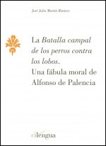 La batalla campal de los perros contra los lobos : una fábula moral de Alfonso de Palencia