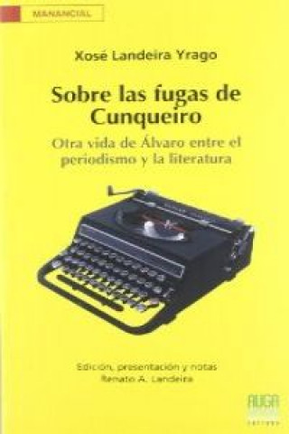 Sobre las fugas de Cunqueiro : otra vida de Álvaro entre el periodismo y la literatura