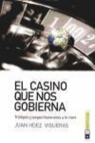 El casino que nos gobierna : trampas y juegos financieros a lo claro