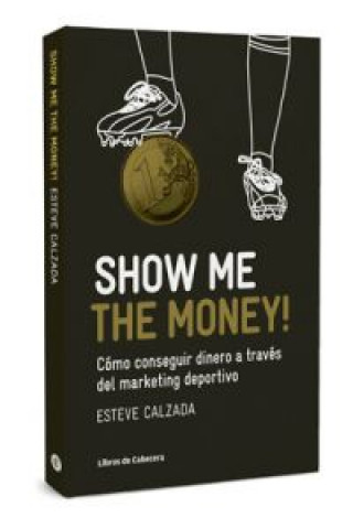 Show me the money! : cómo conseguir dinero a través del marketing deportivo