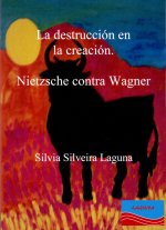 La destrucción en la creación : Nietzsche contra Wagner