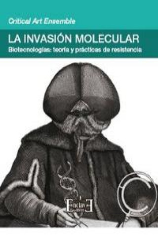 La invasión molecular : biotecnologías : teoría y prácticas de resistencia