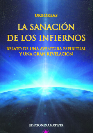 La sanación de los infiernos : relato de una aventura espiritual y una gran revelación