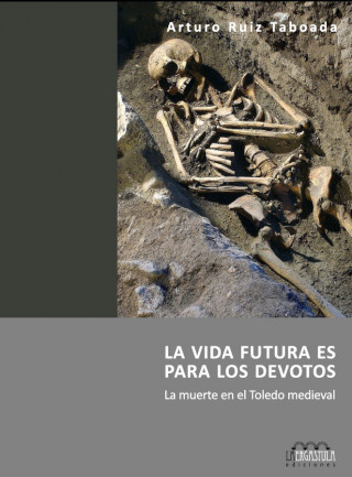 La vida futura es para los devotos : la muerte en el Toledo medieval