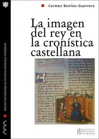 La imagen del rey en la cronística castellana : propaganda y legitimación durante la primera mitad del siglo XIV