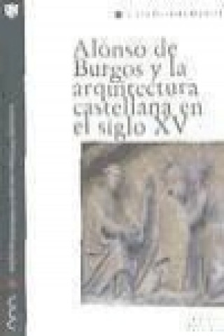 Alonso de Burgos y la arquitectura castellana en el siglo XV : los obispos y la promoción artística en la Baja Edad Media