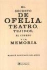 El secreto de Ofelia : teatro, tejidos, el cuerpo y la memoria