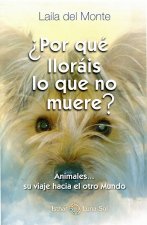 Por que lloráis lo que no muere : animales-- su camino al otro mundo