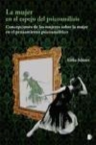 La mujer en el espejo del psicoanálisis : concepciones de las mujeres sobre la mujer en el pensamiento psicoanalítico