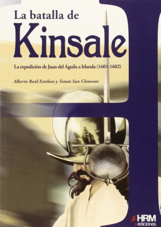 La Batalla de Kinsale : la expedición de Juan del Águila a Irlanda, 1601-1602