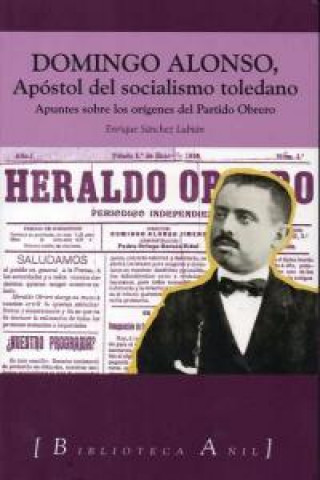 Domingo Alonso, apóstol del socialismo toledano : apuntes sobre los orígenes del partido obrero