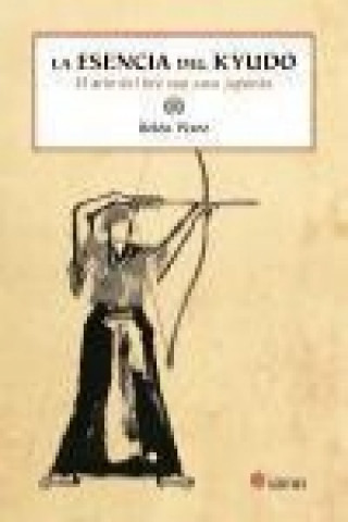 La esencia del kyudo : el arte del tiro con arco japonés