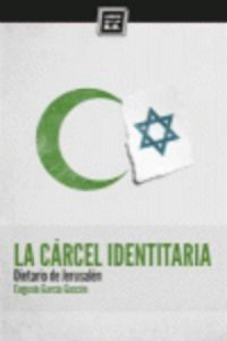 La cárcel identitaria : dietario de Jerusalén